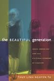 The Beautiful Generation: Asian Americans and the Cultural Economy of Fashion by Thuy Linh Nguyen Tu