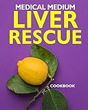 Medical Medium Liver Rescue Cookbook