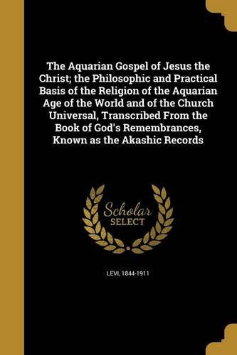 The Aquarian Gospel of Jesus the Christ; The Philosophic and Practical Basis of the Religion of the Aquarian Age of the World and of the Church ... Remembrances, Known as the Akashic Records