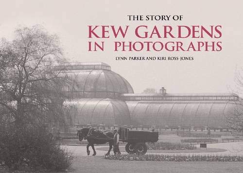 The Story of Kew Gardens in Photographs by Lynn Parker, Kiri Ross-Jones