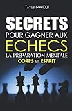 SECRETS POUR GAGNER AUX ECHECS: LA PREPARATION MENTALE - Corps et Esprit (French Edition) by TAYEB NAIDJI