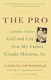 The Pro: Lessons About Golf and Life from My Father, Claude Harmon, Sr. Paperback May 22, 2007