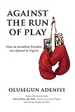 Against the Run of Play: How an incumbent president was defeated in Nigeria