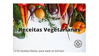 Livro Receitas Vegetarianas : +75 receitas fáceis, para você se deliciar!