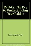 Rabbits: The Key to Understanding Your Rabbit by 