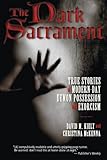 The Dark Sacrament: True Stories of Modern-Day Demon Possession and Exorcism by 