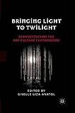 Bringing Light to Twilight: Perspectives on a Pop Culture Phenomenon by G. Anatol