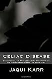 Celiac Disease: Safe Food List And Essential Information On Living With A Gluten Free Diet by Jaqui Karr