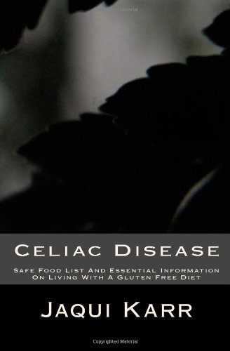 Celiac Disease: Safe Food List And Essential Information On Living With A Gluten Free Diet by Jaqui Karr