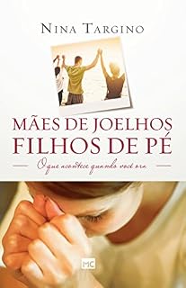 Livro Mães de joelhos, filhos de pé: O que acontece quando você ora
