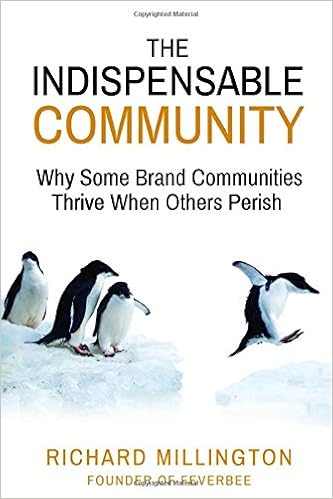 The Indispensable Community: Why Some Brand Communities Thrive When Others Perish by Richard Millington