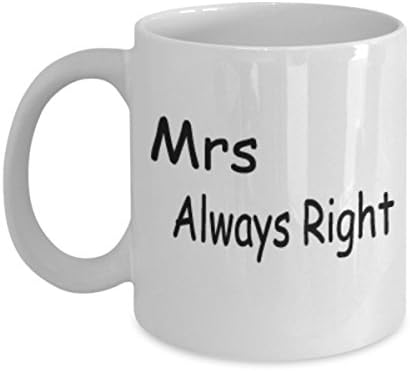 Mrs Always Right Mug White Unique Birthday, Special Or Funny Occasion Gift. Best 11 Oz Ceramic Novelty Cup for Coffee, Tea Or Toddy