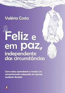 Livro Feliz e em paz, independente das circunstâncias: como estou aprendendo a manter um comportamento adequado em (quase) qualquer situação