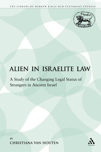 The Alien in Israelite Law: A Study of the Changing Legal Status of Strangers in Ancient Israel (The Library of Hebrew Bible/Old Testament Studies)