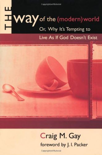 The Way of the (Modern) World: Or, Why It's Tempting to Live As If God Doesn't Exist