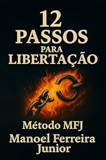 Livro 12 Passos para Libertação: Um guia cristão prático com o Método MFJ para vencer vícios e restaurar a alma