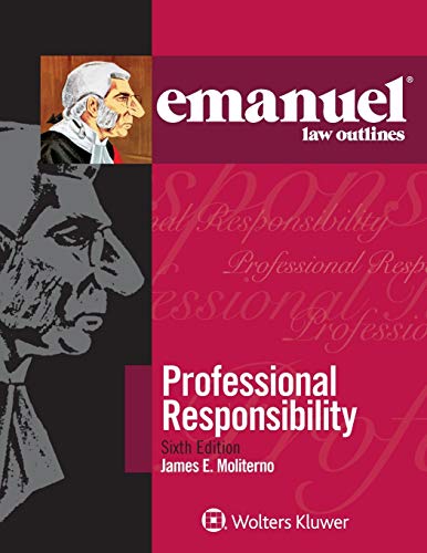Emanuel Law Outlines for Professional Responsibility Emanuel Law Outlines for Professional Responsibility