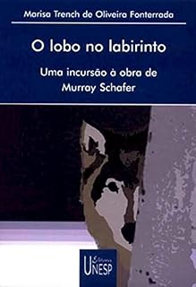 Livro O Lobo no labirinto: Uma incursão à obra de Murray Schafer