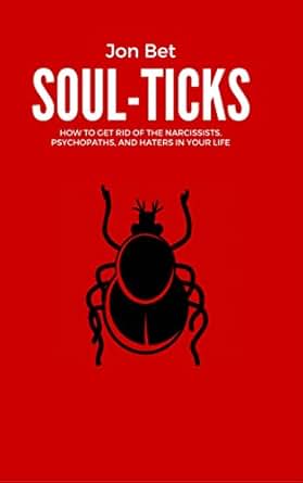Amazon Com Soul Ticks How To Get Rid Of The Narcissists Psychopaths And Haters In Your Life