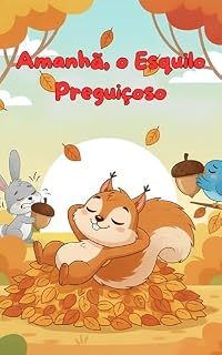 Livro Amanhã, o Esquilo Preguiçoso: Uma história infantil divertida sobre preguiça, responsabilidade e aprender a fazer hoje o que não pode ficar para amanhã! (Coleção Nomes Marotos)