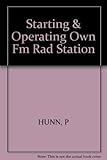Starting and Operating Your Own Fm Radio Station: From License Application to Program Management by