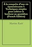À la conquête d'une vie épanouissante !: Techniques simples pour cultiver le bonheur au quotidien by 