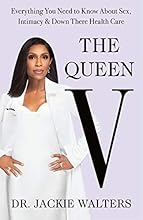 The Queen V: Everything You Need to Know About Sex, Intimacy, and Down There Health Care