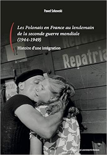 Amazon Fr Les Polonais En France Au Lendemain De La Seconde Guerre Mondiale 1944 1949 Histoire D Une Integration Sekowski Pawel Livres