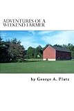 Adventures of a Weekend Farmer by George Platz