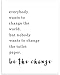 Funny Bathroom Quotes Wall Art - 11x14 UNFRAMED Black and White Word Saying Decor Print. “Everybody Wants to Change the World, but Nobody Wants to Change the Toilet Paper”