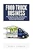 Food Truck Business: The Entrepreneur's Guide - Learn Everything You Need To Know About Running A Successful Food Truck Business! (Food Truck, Passive Income, Truck Startup)