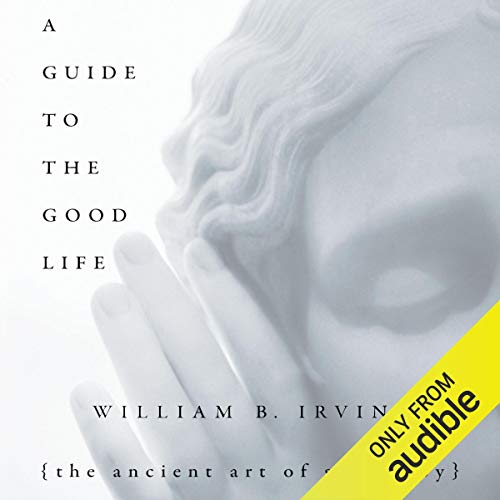 A Guide to the Good Life: The Ancient Art of Stoic Joy by