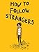 How to Follow Strangers
