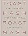 Toast Hash Roast Mash: Real Food for Every Time of Day by Dan Doherty