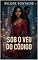 Livro Sob o Véu do Código: Quando os olhos escondem mais do que segredos, e o amor floresce em meio à vigilância digital.