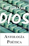 Cada Letra Para Dios: Antología Poética