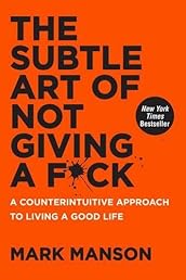 The Subtle Art of Not Giving a F*ck: A Counterintuitive Approach to Living a Good Life