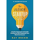 The Author Startup: A Radical Approach To Rapidly Writing and Self-Publishing Your Book On Amazon (Self-Publishing Success Series 1)