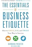 The Essentials of Business Etiquette: How to Greet, Eat, and Tweet Your Way to Success
