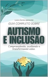 Livro Guia Completo sobre AUTISMO E INCLUSÃO: Compreendendo, acolhendo e transformando vidas