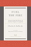 Fuel the Fire: Lessons from the History of Southern Baptist Evangelism (A Treasury of Baptist Theolo by Charles Kelley, Paige Patterson
