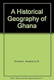 A Historical Geography of Ghana by Kwamina B. Dickson