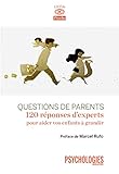 Questions de parents : 120 réponses d'experts pour aider vos enfants à grandir by