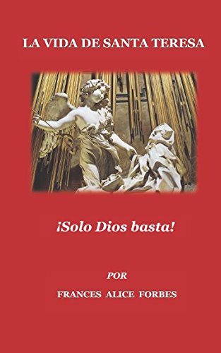 La Vida De Santa Teresa: ¡Solo Dios basta! (Spanish Edition)