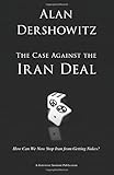 The Case Against the Iran Deal: How Can We Now Stop Iran from Getting Nukes?