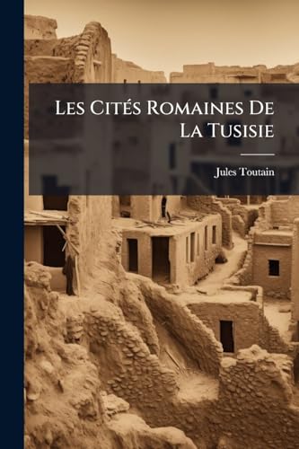 Les Cités Romaines De La Tusisie: Essai Sur L'histoire De La Colonisation Romai…