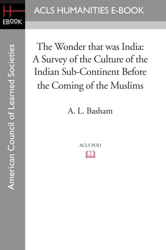 The Wonder that was India: A Survey of the Culture of the Indian Sub-Continent Before the Coming of the Muslims (Acls History E-book Project)