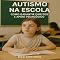 Livro Autismo na Escola – Como Garantir Direitos e Apoio Pedagógico (Além do Autismo: O Que Todo Mundo Precisa Saber)