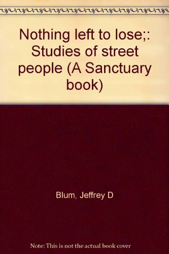 Nothing Left to Lose: Studies of Street People (A Sanctuary Book)