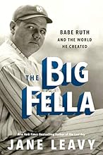 The Big Fella: Babe Ruth and the World He Created